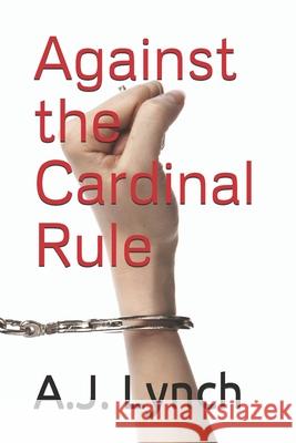 Against the Cardinal Rule Angie Lynch A. J. Lynch 9781692081799 Independently Published
