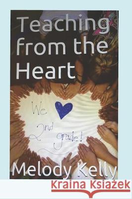 Teaching from the Heart Melody Kelly 9781692094881 Independently Published