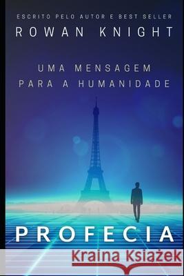 Profecia: Uma Mensagem Para a Humanidade Rowan Knight 9781692096328