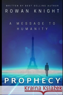 Prophecy: A Message to Humanity Rowan Knight 9781692096472