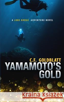 Yamamoto's Gold: A Luke Dodge Adventure Novel (Volume 5) C. F. Goldblatt 9781692097240 Independently Published