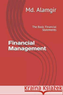 Financial Management: The Basic Financial Statements MD Asif Alamgir 9781692097554