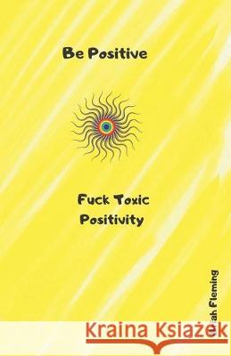 Be Positive: Fuck Toxic Positivity Briah Fleming 9781692098384