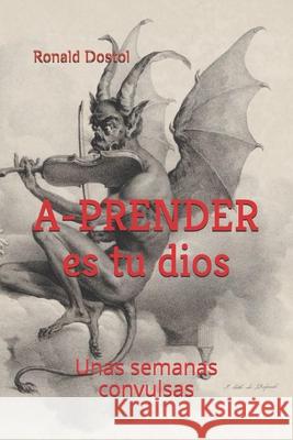 A-PRENDER es tu dios: Unas semanas convulsas Daniel Fernandez Gonzalez Ronald Dostol 9781692099367