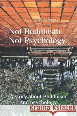 Not Buddhism. Not Psychology.: A story about Buddhism. And psychology. Zerach Wieder 9781692104627