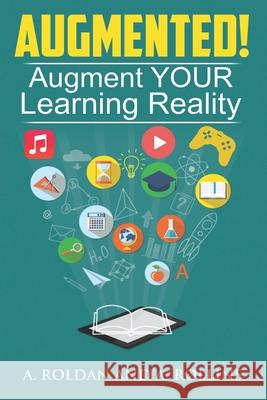 Augmented!: Augment YOUR Learning Reality Ann Rollins, Myra Roldan 9781692112905 Independently Published