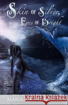 Skin of Silver, Eyes of Bright: Ocean Song Book 2 Maria Rachel Hooley 9781692115517