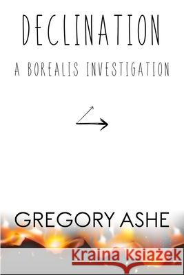 Declination Gregory Ashe 9781692122102 Independently Published