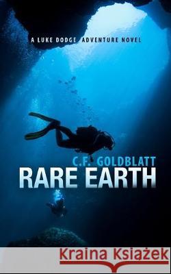 Rare Earth: A LUKE DODGE ADVENTURE NOVEL (Volume 4) C. F. Goldblatt 9781692163617 Independently Published