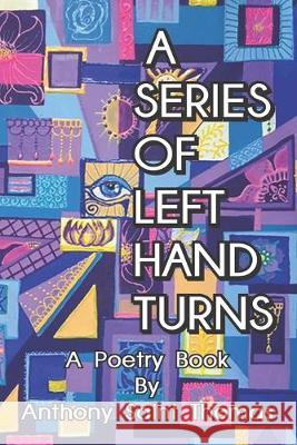 A Series of Left Hand Turns: poetry Anthony Saint Thomas 9781692172220