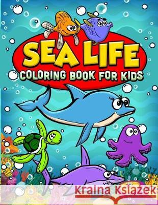 Sea Life Coloring Book For Kids: Ocean Coloring Book For Kids Best Coloring Book For Boys and Girls Filled with Cute Ocean Animals, Dolphins, Squid, L Mep Publishing 9781692183714