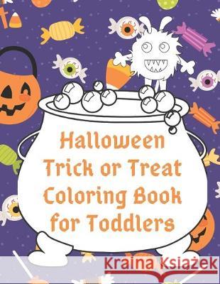 Halloween Trick or Treat Coloring Book for Toddlers: Cute Non-Scary Halloween Designs Including Witches, Ghosts, Pumpkins, Monsters, Bats, Cats and Mo Creative Toddlers Press 9781692184803 Independently Published