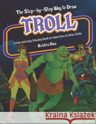 The Step-by-Step Way to Draw Troll: A Fun and Easy Drawing Book to Learn How to Draw Trolls Kristen Diaz 9781692227210