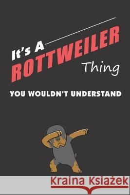 It's A ROTTWEILER Thing: You Wouldn't Understand Rottweiler Family Publishing 9781692230135 Independently Published