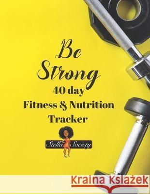 Be Strong 40 day Fitness & Nutrition Tracker by the Stella Society: Track workouts, nutrition, hydration, with mandala coloring pages, reflections and Stella Societ 9781692244620 Independently Published