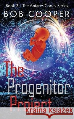 The Progenitor Project: Book 2 - The Antares Codex Series Bob Cooper 9781692252694 Independently Published