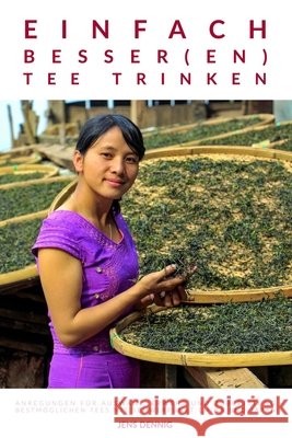 Einfach besser(en) Tee trinken: Anregungen für Auswahl, Erwerb und Zubereitung bestmöglichen Tees mit Schwerpunkt China und Japan Dennig, Jens 9781692264123 Independently Published