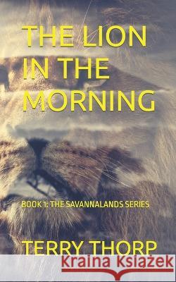 The Lion in the Morning Terry Thorp 9781692269920