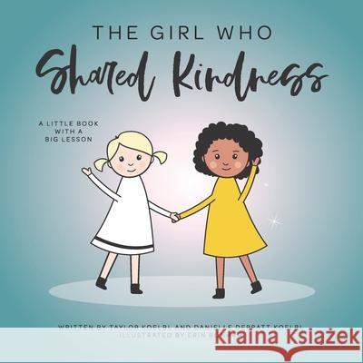 The Girl Who Shared Kindness Danielle Depratt Koelbl, Erin Bonham, Laura Joeckel 9781692294021