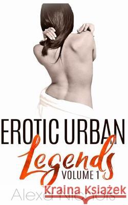 Erotic Urban Legends: Volume 1 Alexa Nichols 9781692307929