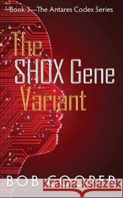 The SHOX Gene Variant: Book 3 - The Antares Codex Series Bob Cooper 9781692318796 Independently Published