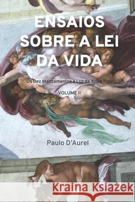 Ensaios sobre a lei da vida: os Dez Mandamentos à Luz da Kriya Yoga D'Aurel, Paulo 9781692325701 Independently Published