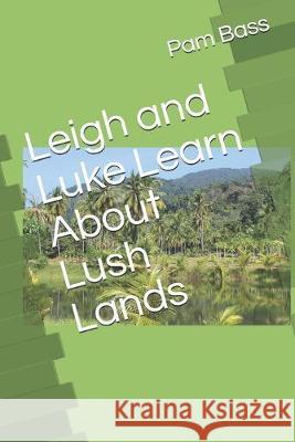 Leigh and Luke Learn About Lush Lands Pam Bass 9781692333843 Independently Published