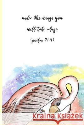 Under His Wings You Will Take Refuge (Psalms 91: 4): 100-page Christian mental health wellness tracker featuring painting of a flamingo and chick and Daphne Cloverton 9781692336011