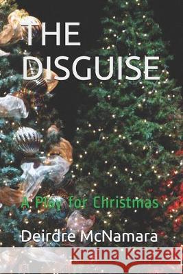 The Disguise: A Play for Christmas Deirdre McNamar 9781692350154 Independently Published