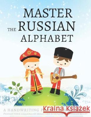 Master the Russian Alphabet, A Handwriting Practice Workbook: Perfect your calligraphy skills and dominate the Russian script Lang Workbooks 9781692363840 Independently Published