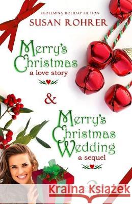 Merry's Christmas: a love story & Merry's Christmas Wedding: a sequel: Two Books Under One Cover Susan Rohrer 9781692375423