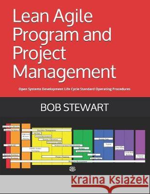 Lean Agile Program and Project Management: Open Systems Development Life Cycle Standard Operating Procedures Bob Stewart 9781692376710 Independently Published