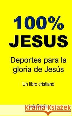 100% Jesus: Deportes para la gloria de Jes 100 Jesus Books Luis Davila 9781692402792 