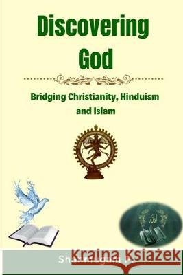 Discovering God: Bridging Christianity, Hinduism and Islam Shanmugam P 9781692402976