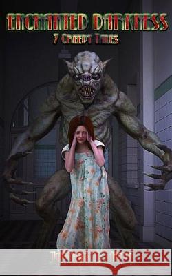 Enchanted Darkness (7 Creepy Tales) Jeremy D. Hill 9781692406981 Independently Published