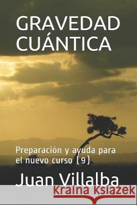 Gravedad Cuántica: Preparación y ayuda para el nuevo curso (9) Villalba, Juan 9781692491444 Independently Published