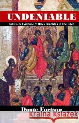 Undeniable: Full Color Evidence of Black Israelites In The Bible Dante Fortson 9781692492786 Independently Published