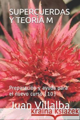 Supercuerdas Y Teoría M: Preparación y ayuda para el nuevo curso (10) Villalba, Juan 9781692497576 Independently Published