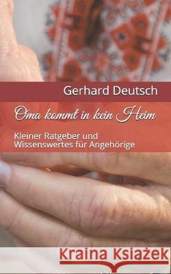 Oma kommt in kein Heim: Kleiner Ratgeber und Wissenswertes für Angehörige Deutsch, Gerhard Alois 9781692499662 Independently Published