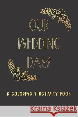 Our Wedding Day: A Coloring & Activity Book For Kids, Black & Gold Glam Creative Kid Pape 9781692510688 Independently Published