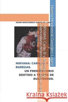 Nirvana: Caras-B y Rarezas. Un premonitorio destino a través de sus Versos. Gonzalez Lopez, Noemi Montserrat 9781692534035 Independently Published