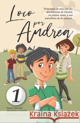 Loco por Andrea: Novela infantil-juvenil de humor. El candoroso relato de un primer amor escolar para niñas y niños. Irving, Evelyn 9781692534516 Independently Published