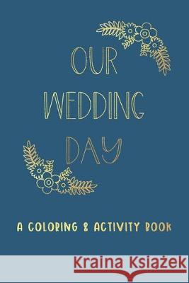 Our Wedding Day: A Coloring & Activity Book For Kids, Blue & Gold Creative Kid Pape 9781692543785 Independently Published
