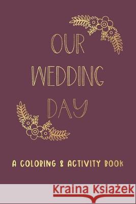 Our Wedding Day: A Coloring & Activity Book For Kids, Burgundy & Gold Creative Kid Pape 9781692544492 Independently Published