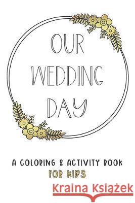 Our Wedding Day: A Coloring & Activity Book For Kids, White & Gold Creative Kid Pape 9781692545154 Independently Published