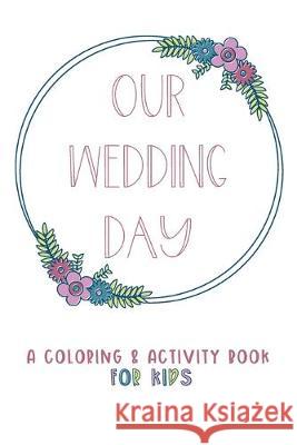 Our Wedding Day: A Coloring & Activity Book For Kids, Dusty Rose & Berry Blue Creative Kid Pape 9781692545857 Independently Published
