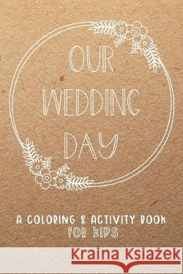 Our Wedding Day: A Coloring & Activity Book For Kids, Rustic Neutral Creative Kid Pape 9781692548780 Independently Published