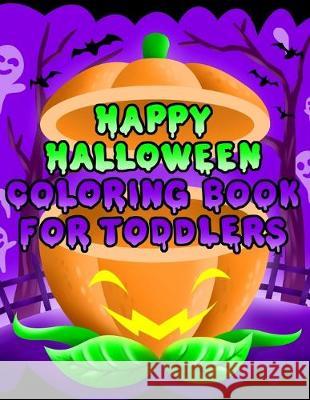 Happy Halloween Coloring Book for Toddlers: Fun Halloween Coloring Pages for boys & Girls - Perfect Gift for Preschoolers & Kindergarten Kids Molly Poppy 9781692553371
