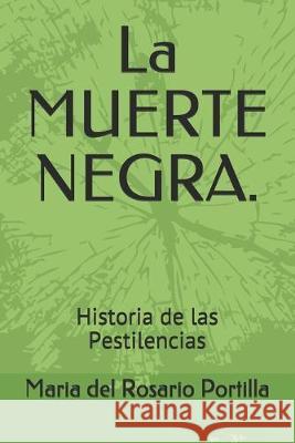 La MUERTE NEGRA.: Historia de las Pestilencias Maria de Los Reyes Garcia Portilla Maria del Rosario Garcia Portilla 9781692557393