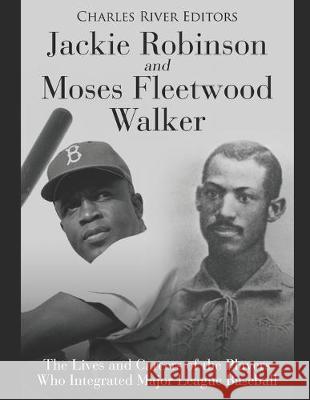 Jackie Robinson and Moses Fleetwood Walker: The Lives and Careers of the Players Who Integrated Major League Baseball Charles River Editors 9781692563110